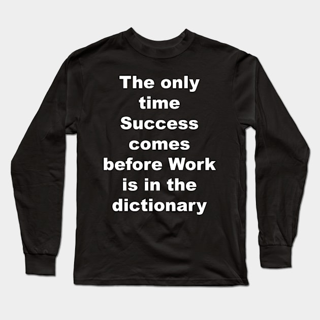 The only time succes come before work is in the dictionary Long Sleeve T-Shirt by Gameshirts